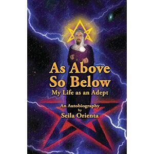 Orienta, Seila As Above So Below: My Life as a Hermetic Adept Orienta, Seila As Above So Below: My Life as a Hermetic Adept