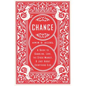 Aczel, Amir Chance: A Guide to Gambling, Love, the Stock Market, and Just About Everything Else Aczel, Amir Chance: A Guide to Gambling, Love, the Stock Market, and Just About Everything Else
