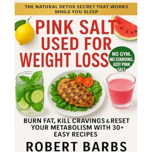 Barbs, Robert Pink Salt Used For Weight Loss: Burn Fat, Kill Craving & Reset Your Metabolism with 30+ Easy Recipes Barbs, Robert Pink Salt Used For Weight Loss: Burn Fat, Kill Craving & Reset Your Metabolism with 30+ Easy Recipes
