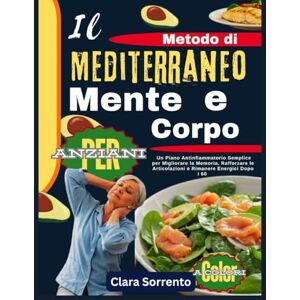 Sorrento, Clara Il Metodo Mediterraneo di Mente e Corpo per Anziani: Un Piano Antinfiammatorio Semplice per Migliorare la Memoria, Rafforzare le Articolazioni e Rimanere Energici Dopo i 60 Sorrento, Clara Il Metodo Mediterraneo di Mente e Corpo per Anziani: Un Piano Antinfiammatorio Semplice per Migliorare la Memoria, Rafforzare le Articolazioni e Rimanere Energici Dopo i 60