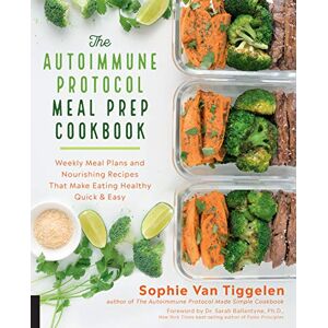 Van Tiggelen, Sophie Autoimmune Protocol Meal Prep Cookbook: Weekly Meal Plans and Nourishing Recipes That Make Eating Healthy Quick & Easy Van Tiggelen, Sophie Autoimmune Protocol Meal Prep Cookbook: Weekly Meal Plans and Nourishing Recipes That Make Eating Healthy Quick & Easy