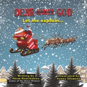 DenChukwu, Nkem Dear Santa/God: Let Me Explain... DenChukwu, Nkem Dear Santa/God: Let Me Explain...