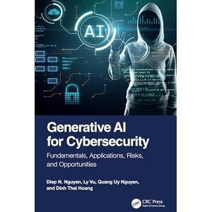 Nguyen, Diep N. Generative AI for Cybersecurity: Fundamentals, Applications, Risks, and Opportunities Nguyen, Diep N. Generative AI for Cybersecurity: Fundamentals, Applications, Risks, and Opportunities