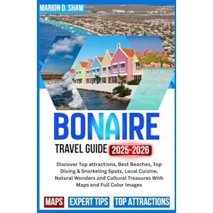 D. Shaw, Marion BONAIRE TRAVEL GUIDE 2025 2026: Discover Top attractions, Best Beaches, Top Diving & Snorkeling Spots, Local Cuisine, Natural Wonders and Cultural Treasures With Maps and Full Color Images. D. Shaw, Marion BONAIRE TRAVEL GUIDE 2025 2026: Discover Top attractions, Best Beaches, Top Diving & Snorkeling Spots, Local Cuisine, Natural Wonders and Cultural Treasures With Maps and Full Color Images.