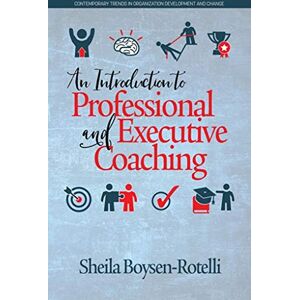 Information Age Publishing Introduction to Professional and Executive Coaching (Contemporary Trends in Organization Development and Change) Information Age Publishing Introduction to Professional and Executive Coaching (Contemporary Trends in Organization Development and Change)