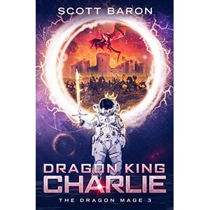 Scott Dragon King Charlie: The Dragon Mage Book 3 Scott Dragon King Charlie: The Dragon Mage Book 3