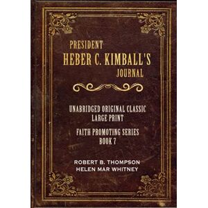 THOMPSON, ROBERT B. PRESIDENT HEBER C. KIMBALL'S JOURNAL: LARGE PRINT FAITH PROMOTING SERIES BOOK 7 FOR LATTER-DAY SAINTS THOMPSON, ROBERT B. PRESIDENT HEBER C. KIMBALL'S JOURNAL: LARGE PRINT FAITH PROMOTING SERIES BOOK 7 FOR LATTER-DAY SAINTS