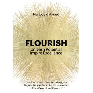 Virdee, Harjeet Flourish: Unleash Potential, Inspire Excellence: How Emotionally Talented Managers Elevate People, Boost Performance and Drive Exceptional Results Virdee, Harjeet Flourish: Unleash Potential, Inspire Excellence: How Emotionally Talented Managers Elevate People, Boost Performance and Drive Exceptional Results