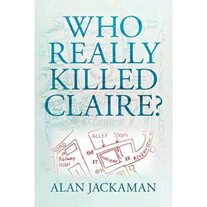 Jackaman, Alan Who Really Killed Claire? Jackaman, Alan Who Really Killed Claire?