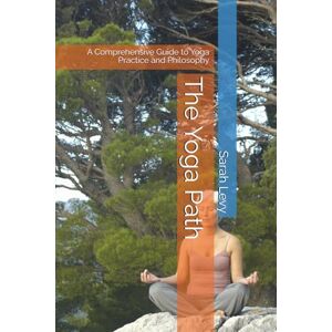 Levy, Sarah The Yoga Path: A Comprehensive Guide to Yoga Practice and Philosophy Levy, Sarah The Yoga Path: A Comprehensive Guide to Yoga Practice and Philosophy