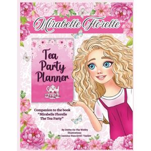 Webby, Debby On The Mirabelle Florelle Tea Party Planner: Companion to Mirabelle Florelle The Tea Party (By the Same Author) Webby, Debby On The Mirabelle Florelle Tea Party Planner: Companion to Mirabelle Florelle The Tea Party (By the Same Author)