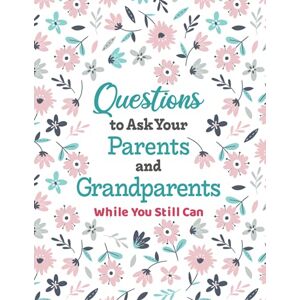 Bunworth, J. Questions to Ask Your Parents and Grandparents: Guided Interview Workbook to Document the Life of an Older Family Member Bunworth, J. Questions to Ask Your Parents and Grandparents: Guided Interview Workbook to Document the Life of an Older Family Member