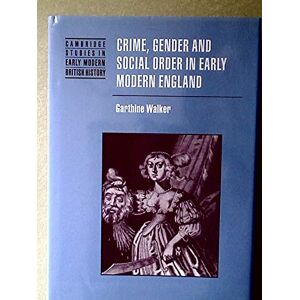Walker, Garthine Crime, Gender and Social Order in Early Modern England (Cambridge Studies in Early Modern British History) Walker, Garthine Crime, Gender and Social Order in Early Modern England (Cambridge Studies in Early Modern British History)