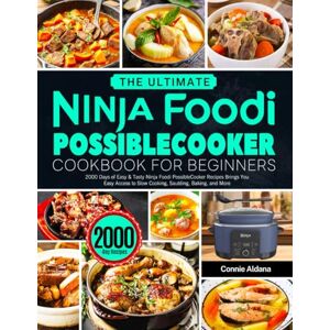 Aldana, Connie The Ultimate Ninja Foodi PossibleCooker Cookbook for Beginners: 2000 Days of Easy & Tasty Ninja Foodi PossibleCooker Recipes Brings You Easy Access to Slow Cooking, Sautéing, Baking, and More Aldana, Connie The Ultimate Ninja Foodi PossibleCooker Cookbook for Beginners: 2000 Days of Easy & Tasty Ninja Foodi PossibleCooker Recipes Brings You Easy Access to Slow Cooking, Sautéing, Baking, and More
