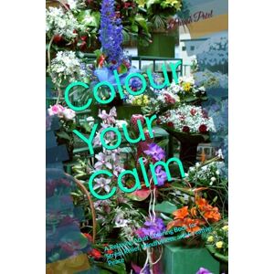 Patel, Mr. Paresh R. Colour Your Calm: A Relaxing Adult Coloring Book for Stress Relief, Mindfulness, and Creative Peace Patel, Mr. Paresh R. Colour Your Calm: A Relaxing Adult Coloring Book for Stress Relief, Mindfulness, and Creative Peace