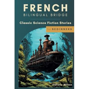 Wilson French Bilingual Bridge: Classic Science Fiction Stories for Beginners (Bilingual Bridge: Classic science fiction for language learners) Wilson French Bilingual Bridge: Classic Science Fiction Stories for Beginners (Bilingual Bridge: Classic science fiction for language learners)