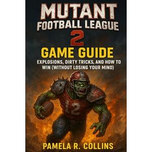 Collins, Pamela R Mutant Football League 2 game guide: Explosions, Dirty Tricks, and How to Win (Without Losing Your Mind) Collins, Pamela R Mutant Football League 2 game guide: Explosions, Dirty Tricks, and How to Win (Without Losing Your Mind)