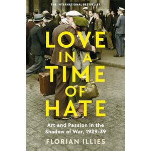Illies, Florian Love in a Time of Hate: Art and Passion in the Shadow of War, 1929-39 Illies, Florian Love in a Time of Hate: Art and Passion in the Shadow of War, 1929-39
