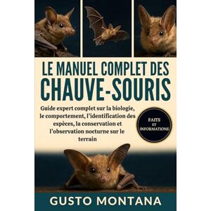 MONTANA, GUSTO LE MANUEL COMPLET DES CHAUVE-SOURIS: Guide expert complet sur la biologie, le comportement, l’identification des espèces, la conservation et l’observation nocturne sur le terrain MONTANA, GUSTO LE MANUEL COMPLET DES CHAUVE-SOURIS: Guide expert complet sur la biologie, le comportement, l’identification des espèces, la conservation et l’observation nocturne sur le terrain
