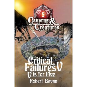Bevan, Robert Critical Failures V: Volume 5 (Caverns and Creatures) Bevan, Robert Critical Failures V: Volume 5 (Caverns and Creatures)