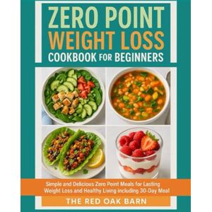 Oak Barn, The Red Zero Point Weight Loss Cookbook for Beginners: Simple and Delicious Zero Point Meals for Lasting Weight Loss and Healthy Living including 30-Day meal Plan Oak Barn, The Red Zero Point Weight Loss Cookbook for Beginners: Simple and Delicious Zero Point Meals for Lasting Weight Loss and Healthy Living including 30-Day meal Plan