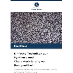 Chicea, Dan Einfache Techniken zur Synthese und Charakterisierung von Nanopartikeln: Dynamische Lichtstreuung, Rasterkraftmikroskopie, statische Lichtstreuung, Röntgenbeugung Chicea, Dan Einfache Techniken zur Synthese und Charakterisierung von Nanopartikeln: Dynamische Lichtstreuung, Rasterkraftmikroskopie, statische Lichtstreuung, Röntgenbeugung