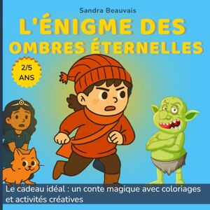 Beauvais, Sandra L’énigme des Ombres Éternelles: Un doux conte d’aventure, d’amitié… et une section bonus de coloriages & activités (2-5 ans) Beauvais, Sandra L’énigme des Ombres Éternelles: Un doux conte d’aventure, d’amitié… et une section bonus de coloriages & activités (2-5 ans)