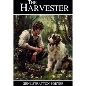 Stratton-Porter, Gene The Harvester: The 1911 Classic Edition Literary Fiction Stratton-Porter, Gene The Harvester: The 1911 Classic Edition Literary Fiction