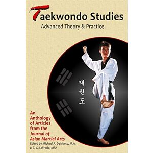 Pieter Ph.D., Willy Taekwondo Studies: Advanced Theory & Practice: Advanced Theory and Practice Pieter Ph.D., Willy Taekwondo Studies: Advanced Theory & Practice: Advanced Theory and Practice