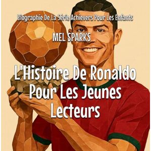 Sparks, Mel L'Histoire De Ronaldo Pour Les Jeunes Lecteurs: 2 (Biographie de la Série Achievers Pour Les Enfants) Sparks, Mel L'Histoire De Ronaldo Pour Les Jeunes Lecteurs: 2 (Biographie de la Série Achievers Pour Les Enfants)