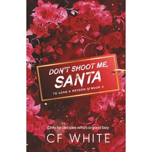 White, C F Don't Shoot Me Santa (To Love a Psycho Book 4): MM Romantic Thriller Christmas Special White, C F Don't Shoot Me Santa (To Love a Psycho Book 4): MM Romantic Thriller Christmas Special