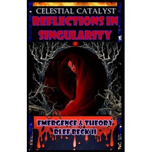 Lee Celestial Catalyst: Reflections In Singularity Emergence & Theory Lee Celestial Catalyst: Reflections In Singularity Emergence & Theory