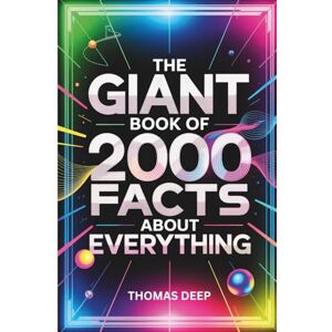Deep The Giant Book Of 2000 Facts About Everything: The Ultimate, Random, and Mind-Blowing Trivia Compendium 2000 Weird Secrets, WTF Moments, and Unbelievable Knowledge for Adults and Teens Deep The Giant Book Of 2000 Facts About Everything: The Ultimate, Random, and Mind-Blowing Trivia Compendium 2000 Weird Secrets, WTF Moments, and Unbelievable Knowledge for Adults and Teens