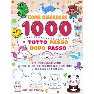 PRESS, VICTOR Come disegnare tutto 1000: semplici disegni passo dopo passo di animali, cibo, veicoli e altro ancora per disegnare tutto e creare la tua arte. PRESS, VICTOR Come disegnare tutto 1000: semplici disegni passo dopo passo di animali, cibo, veicoli e altro ancora per disegnare tutto e creare la tua arte.