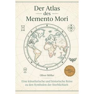 Möller, Oliver Der Atlas des Memento Mori: Eine künstlerische und historische Reise zu den Symbolen der Sterblichkeit. Ein tiefgründiges Buch über Kunst, Geschichte und die Erinnerung an das Ende Möller, Oliver Der Atlas des Memento Mori: Eine künstlerische und historische Reise zu den Symbolen der Sterblichkeit. Ein tiefgründiges Buch über Kunst, Geschichte und die Erinnerung an das Ende