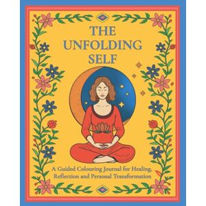 Seminario, Sandra The Unfolding Self: A Guided Colouring Journal of Healing, Self-Reflection and Personal Transformation with Affirmations, Journaling Prompts and Weekly Healing Challenges Seminario, Sandra The Unfolding Self: A Guided Colouring Journal of Healing, Self-Reflection and Personal Transformation with Affirmations, Journaling Prompts and Weekly Healing Challenges