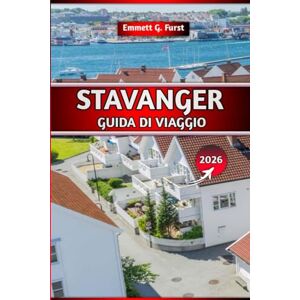 FURST, EMMETT G. STAVANGER GUIDA DI VIAGGIO 2026: Consigli essenziali, le migliori attrazioni, avventure sui fiordi e itinerari pratici per esplorare la gemma costiera della Norvegia FURST, EMMETT G. STAVANGER GUIDA DI VIAGGIO 2026: Consigli essenziali, le migliori attrazioni, avventure sui fiordi e itinerari pratici per esplorare la gemma costiera della Norvegia