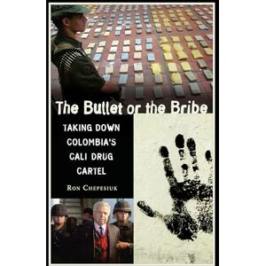 Ron Chepesiuk The Bullet or the Bribe: Taking Down Colombia's Cali Drug Cartel Ron Chepesiuk The Bullet or the Bribe: Taking Down Colombia's Cali Drug Cartel