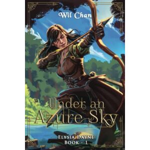 Chan, Wil Under an Azure Sky Elysia Dayne: Book One: 1 Chan, Wil Under an Azure Sky Elysia Dayne: Book One: 1