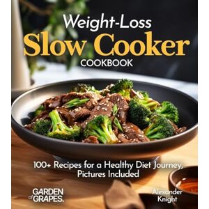Knight, Alexander Weight-Loss Slow Cooker Cookbook: 100+ Recipes for a Healthy Diet Journey, Pictures Included (Slow Cooker Collection) Knight, Alexander Weight-Loss Slow Cooker Cookbook: 100+ Recipes for a Healthy Diet Journey, Pictures Included (Slow Cooker Collection)