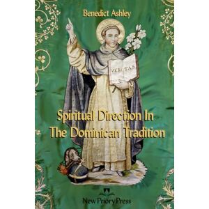 Ashley O.P., Fr. Benedict M. Spiritual Direction in the Dominican Tradition Ashley O.P., Fr. Benedict M. Spiritual Direction in the Dominican Tradition