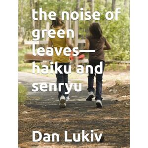 Lukiv, Dan the noise of green leaves—haiku and senryu Lukiv, Dan the noise of green leaves—haiku and senryu