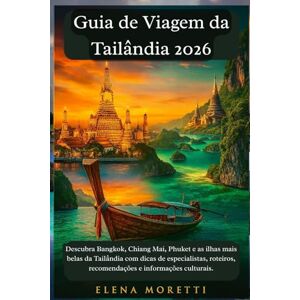 Moretti, Elena Guia de Viagem da Tailândia 2026: Descubra Bangkok, Chiang Mai, Phuket e as ilhas mais belas da Tailândia com dicas de especialistas, roteiros, recomendações e informações culturais. Moretti, Elena Guia de Viagem da Tailândia 2026: Descubra Bangkok, Chiang Mai, Phuket e as ilhas mais belas da Tailândia com dicas de especialistas, roteiros, recomendações e informações culturais.