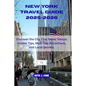Cone, Ruth J. New York Travel Guide 2025-2026: Discover the City That Never Sleeps: Insider Tips, Must-See Attractions, and Local Secrets. Cone, Ruth J. New York Travel Guide 2025-2026: Discover the City That Never Sleeps: Insider Tips, Must-See Attractions, and Local Secrets.