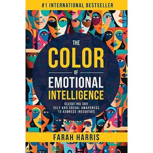 Harris, Farah The Color of Emotional Intelligence: Elevating Our Self and Social Awareness to Address Inequities Harris, Farah The Color of Emotional Intelligence: Elevating Our Self and Social Awareness to Address Inequities