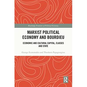 Economakis, George Marxist Political Economy and Bourdieu: Economic and Cultural Capital, Classes and State (Routledge Frontiers of Political Economy) Economakis, George Marxist Political Economy and Bourdieu: Economic and Cultural Capital, Classes and State (Routledge Frontiers of Political Economy)