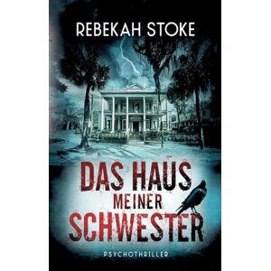 Stoke, Rebekah Das Haus meiner Schwester Stoke, Rebekah Das Haus meiner Schwester