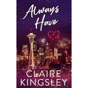Kingsley, Claire Always Have: A Hot Friends-to-Lovers Romance Kingsley, Claire Always Have: A Hot Friends-to-Lovers Romance