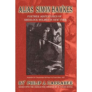 Carraher, Philip J. Alias Simon Hawkes: Further Adventures of Sherlock Holmes in New York Carraher, Philip J. Alias Simon Hawkes: Further Adventures of Sherlock Holmes in New York