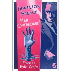 Wills Crofts, Freeman Inspector French: Man Overboard!: Book 12 Wills Crofts, Freeman Inspector French: Man Overboard!: Book 12